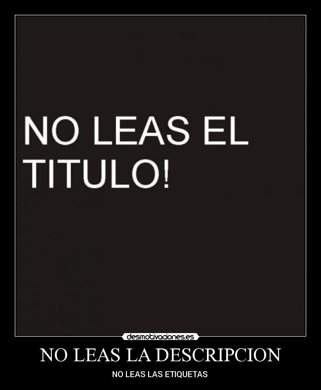 NO LEAS LA DESCRIPCION - NO LEAS LAS ETIQUETAS