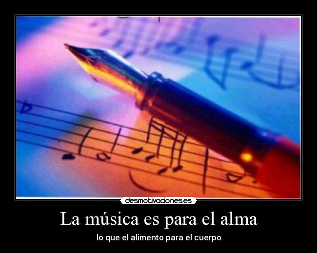 La música es para el alma - lo que el alimento para el cuerpo