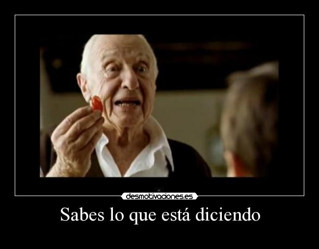 Sabes lo que está diciendo -