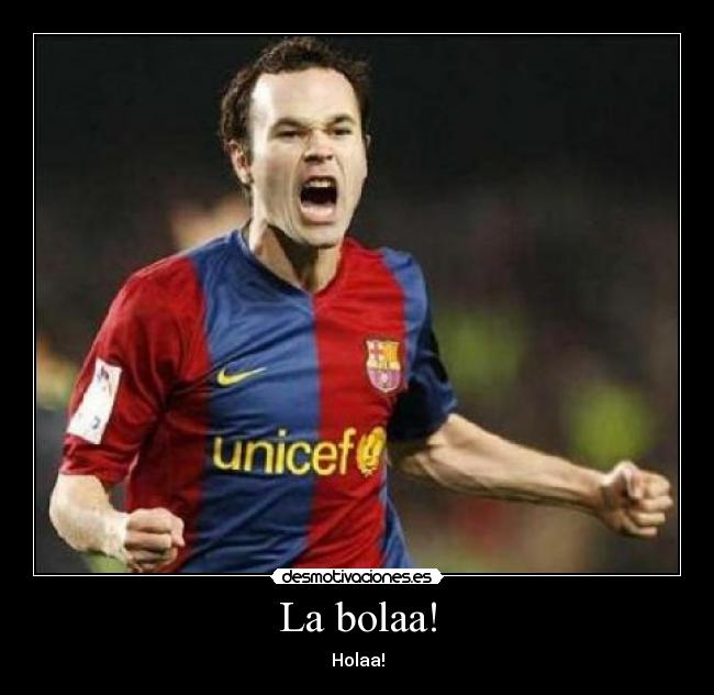La bolaa! - Holaa!