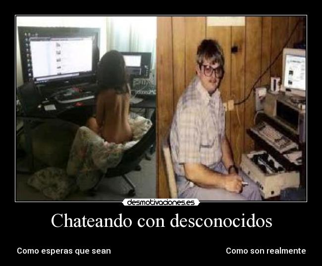 Chateando con desconocidos -
Como esperas que sean Como son realmente