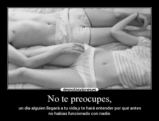 No te preocupes, -
