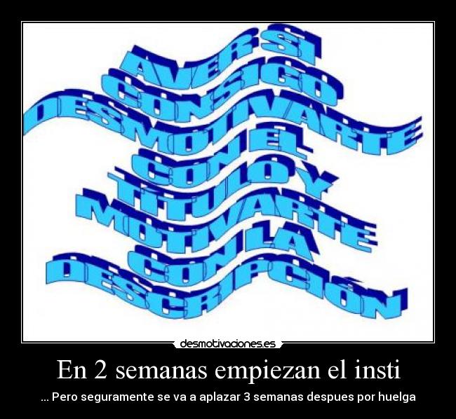 En 2 semanas empiezan el insti - ... Pero seguramente se va a aplazar 3 semanas despues por huelga
