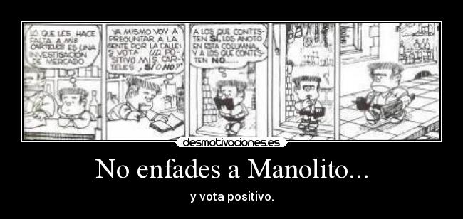 No enfades a Manolito... - y vota positivo.