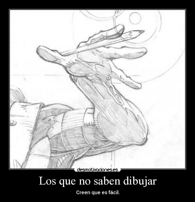 Los que no saben dibujar - Creen que es fácil.