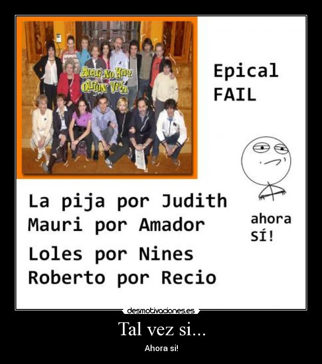 Tal vez si... - Ahora si!