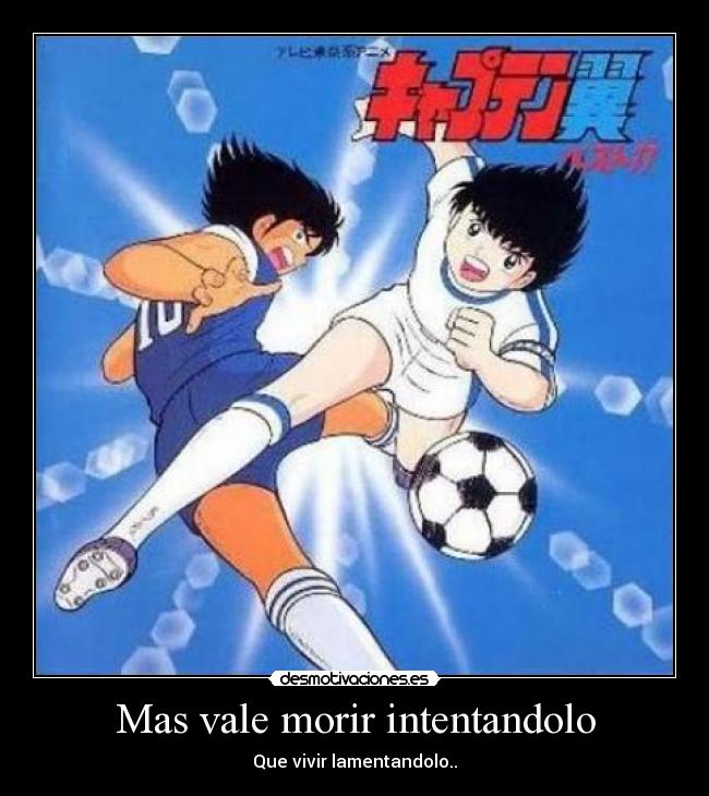 Mas vale morir intentandolo - Que vivir lamentandolo..