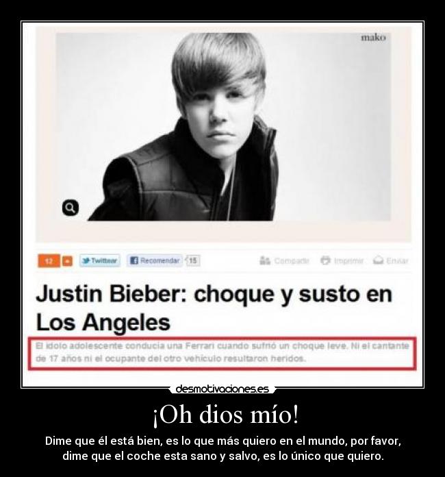 ¡Oh dios mío! - Dime que él está bien, es lo que más quiero en el mundo, por favor,
dime que el coche esta sano y salvo, es lo único que quiero.