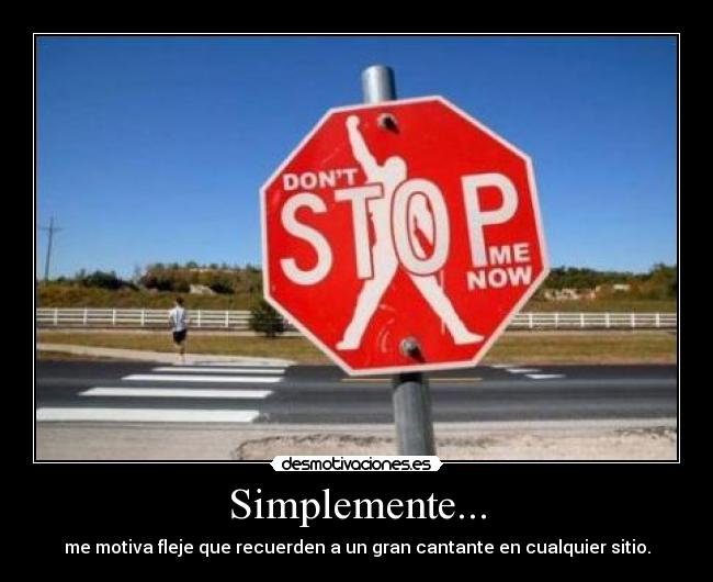 Simplemente... - me motiva fleje que recuerden a un gran cantante en cualquier sitio.