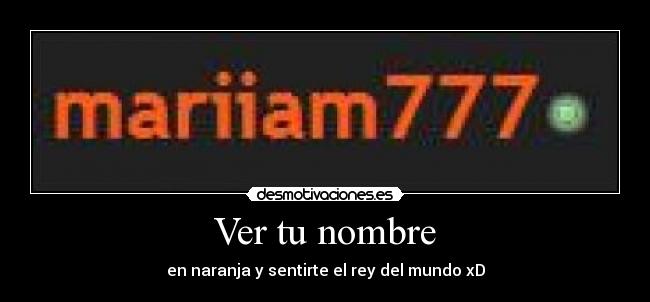 Ver tu nombre - en naranja y sentirte el rey del mundo xD