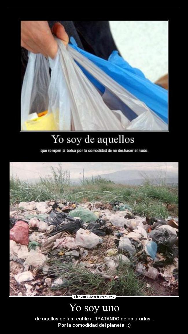 Yo soy uno - de aqellos qe las reutiliza, TRATANDO de no tirarlas...
Por la comodidad del planeta.. ;)