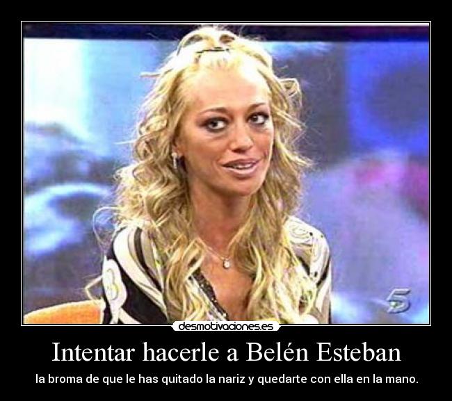 Intentar hacerle a Belén Esteban - 