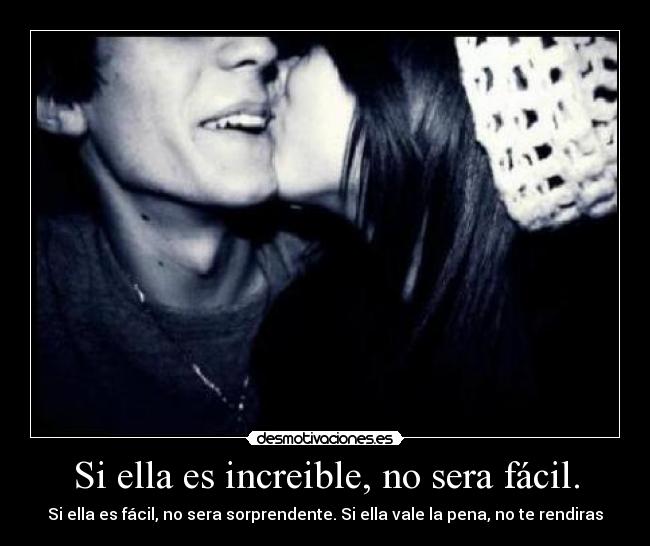 Si ella es increible, no sera fácil. -