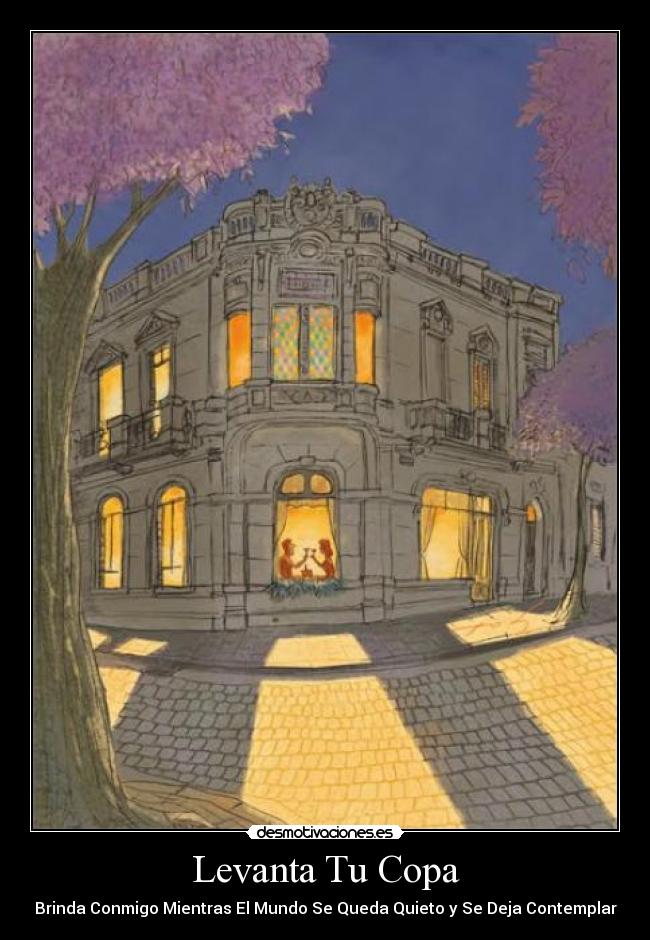 Levanta Tu Copa - Brinda Conmigo Mientras El Mundo Se Queda Quieto y Se Deja Contemplar
