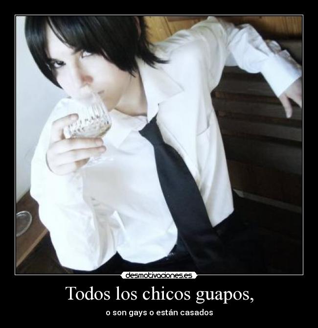 Todos los chicos guapos, - o son gays o están casados