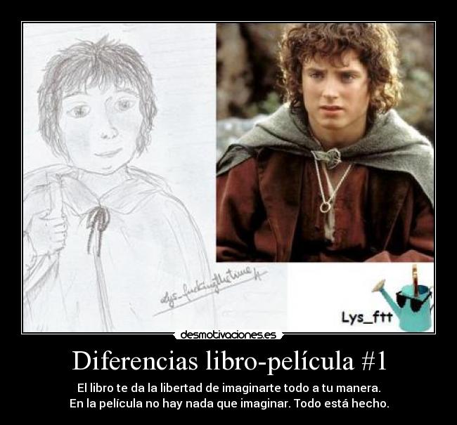 Diferencias libro-película #1 - El libro te da la libertad de imaginarte todo a tu manera.
En la película no hay nada que imaginar. Todo está hecho.