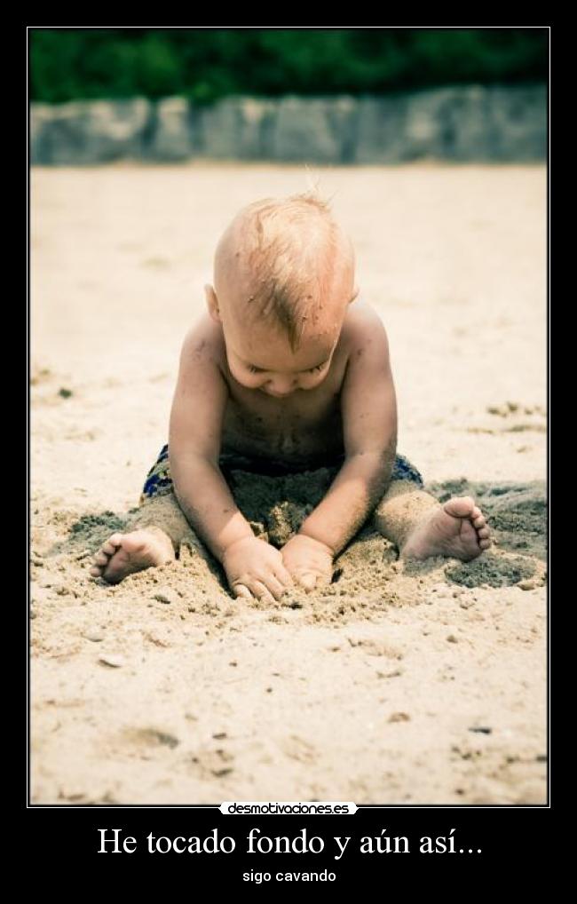 He tocado fondo y aún así... - sigo cavando