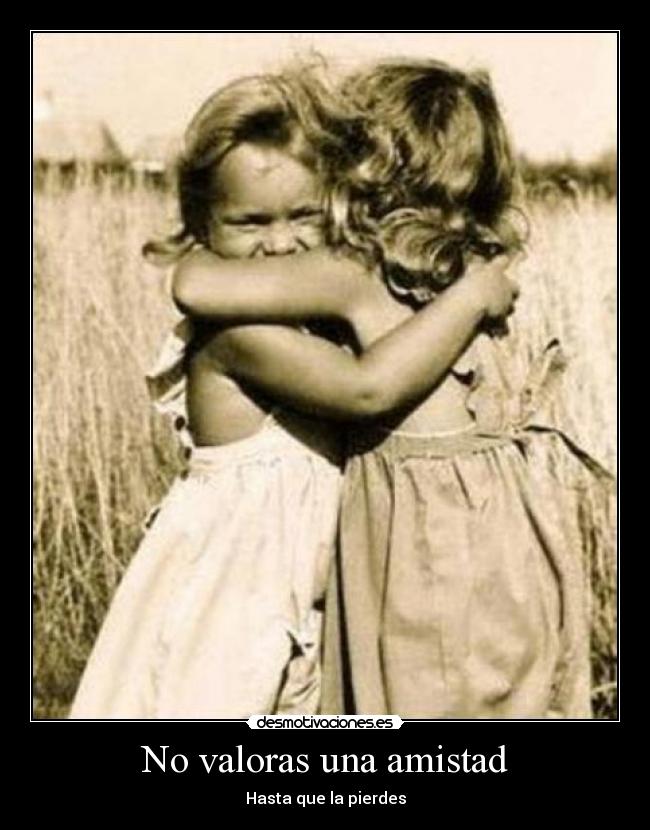 No valoras una amistad - Hasta que la pierdes