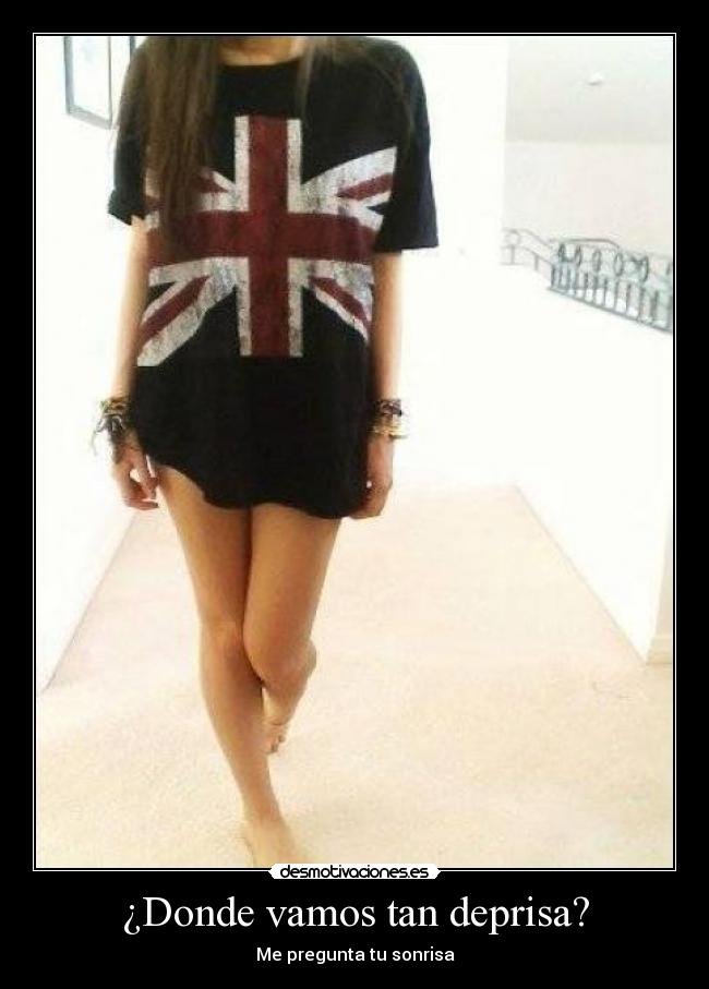 ¿Donde vamos tan deprisa? - Me pregunta tu sonrisa