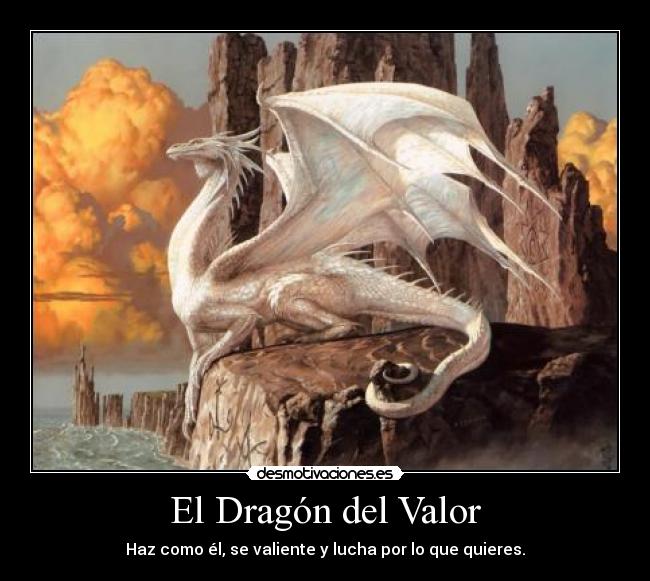 El Dragón del Valor - Haz como él, se valiente y lucha por lo que quieres.