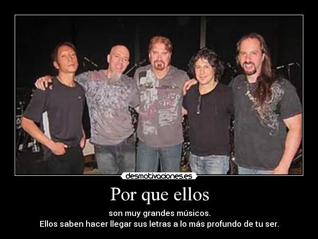 Por que ellos - son muy grandes músicos.
Ellos saben hacer llegar sus letras a lo más profundo de tu ser.