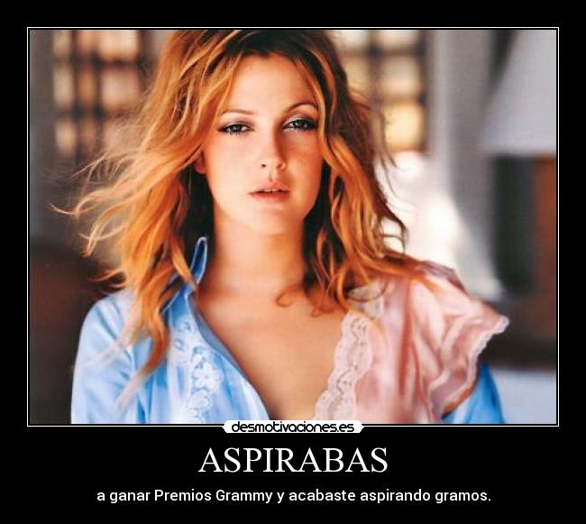 ASPIRABAS - a ganar Premios Grammy y acabaste aspirando gramos.