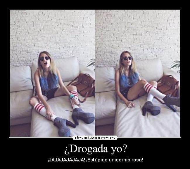 ¿Drogada yo? -