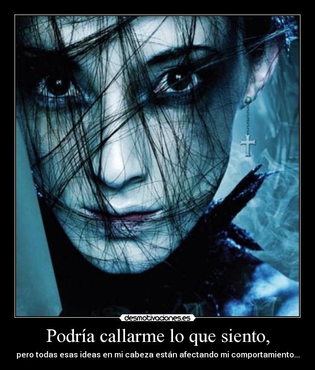 Podría callarme lo que siento, - pero todas esas ideas en mi cabeza están afectando mi comportamiento...