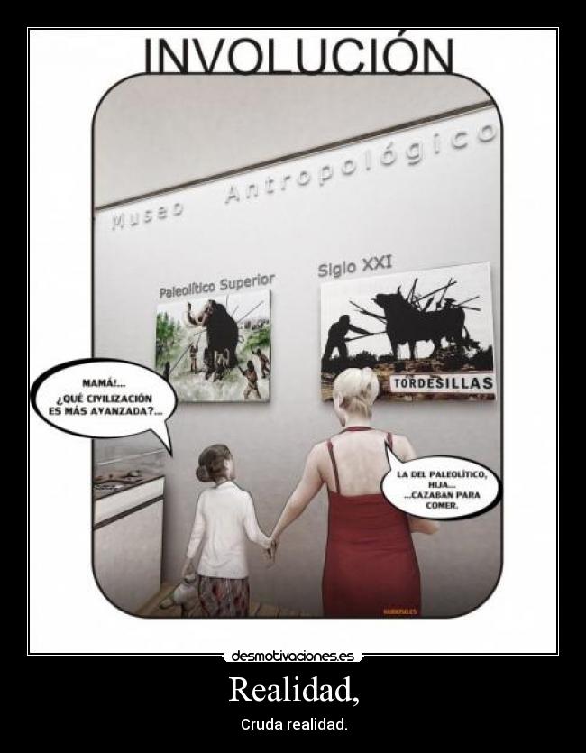 Realidad, - Cruda realidad.