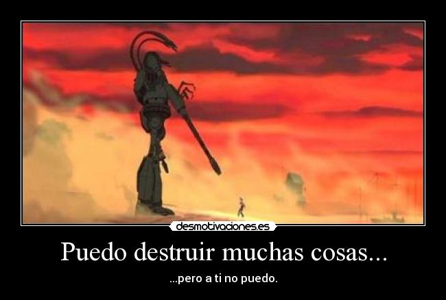 Puedo destruir muchas cosas... - ...pero a ti no puedo.