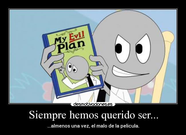 Siempre hemos querido ser... - ...almenos una vez, el malo de la pelicula.