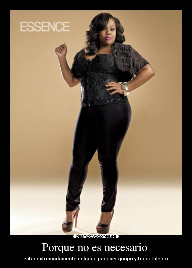 Porque no es necesario  - estar extremadamente delgada para ser guapa y tener talento.