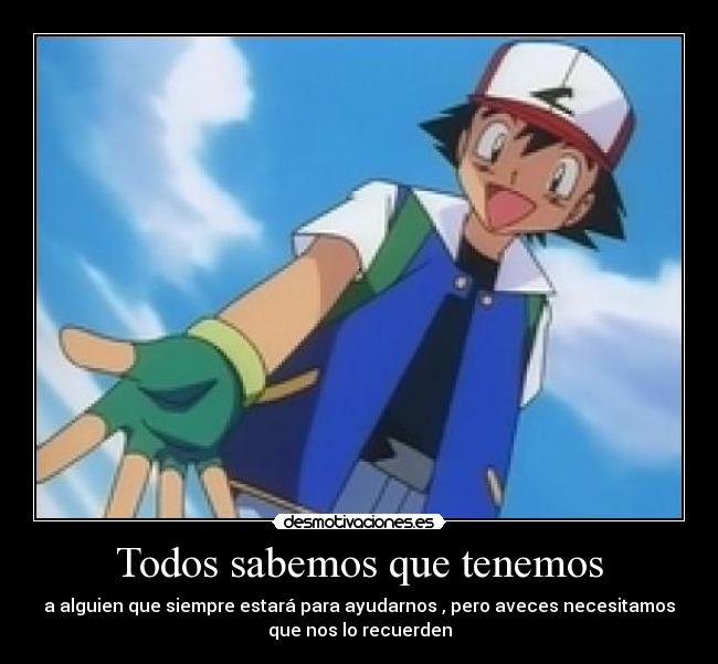 Todos sabemos que tenemos - a alguien que siempre estará para ayudarnos , pero aveces necesitamos
que nos lo recuerden