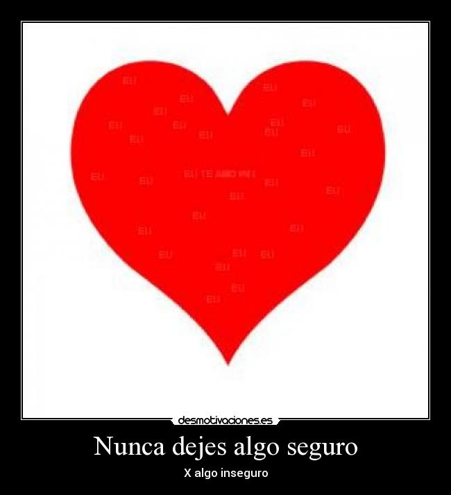 Nunca dejes algo seguro - X algo inseguro