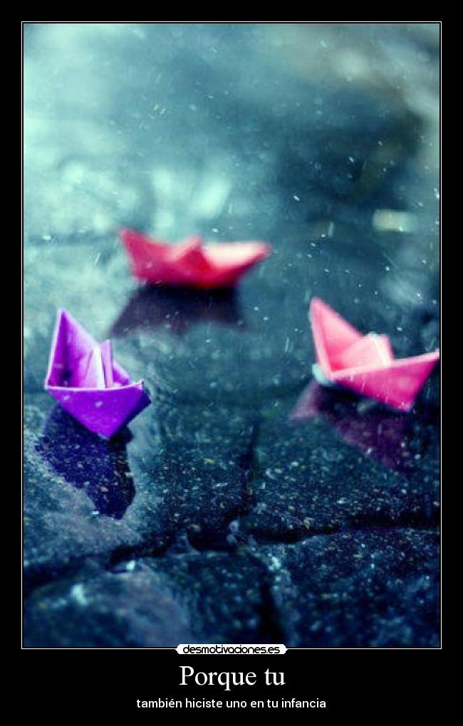 Porque tu - también hiciste uno en tu infancia