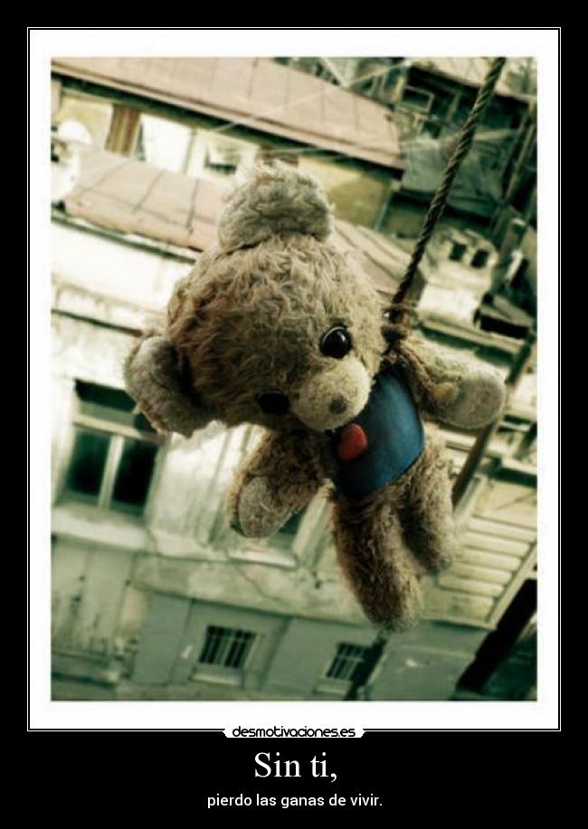 Sin ti, -