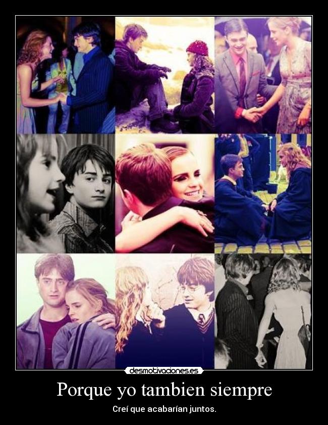 Porque yo tambien siempre - Creí que acabarían juntos.