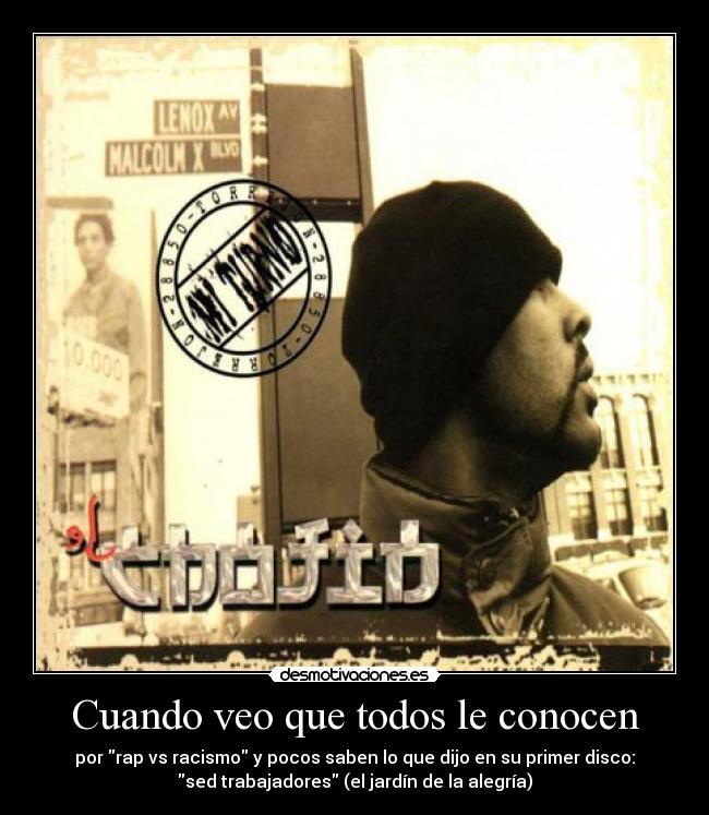 Cuando veo que todos le conocen - por rap vs racismo y pocos saben lo que dijo en su primer disco:
sed trabajadores (el jardín de la alegría)