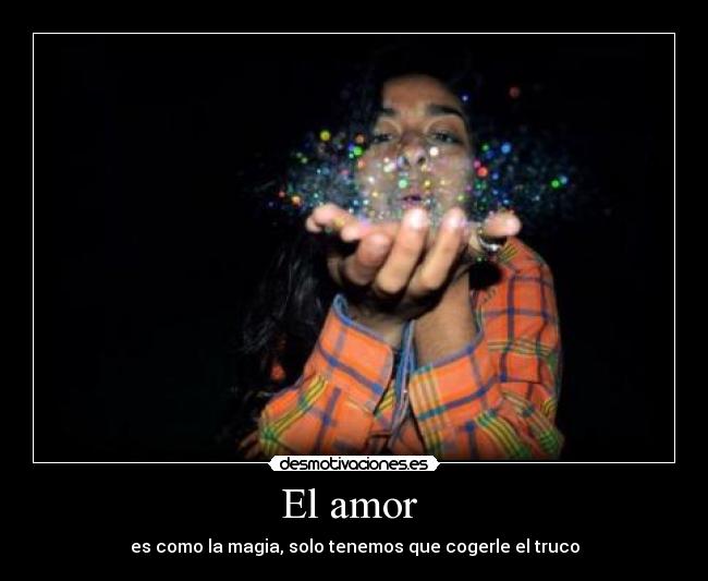 El amor - es como la magia, solo tenemos que cogerle el truco