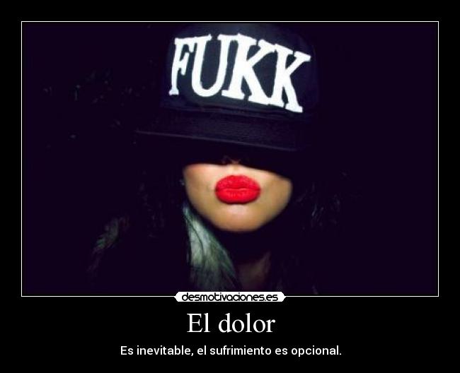 El dolor - Es inevitable, el sufrimiento es opcional.