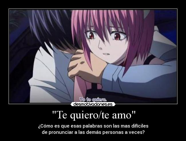 Te quiero/te amo - ¿Cómo es que esas palabras son las mas difíciles
de pronunciar a las demás personas a veces?