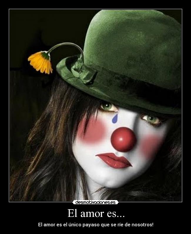 El amor es... - El amor es el único payaso que se ríe de nosotros!