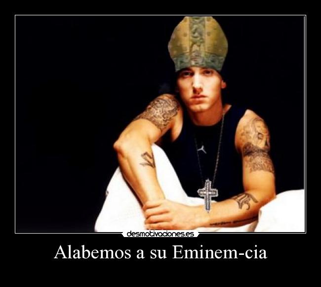 Alabemos a su Eminem-cia - 