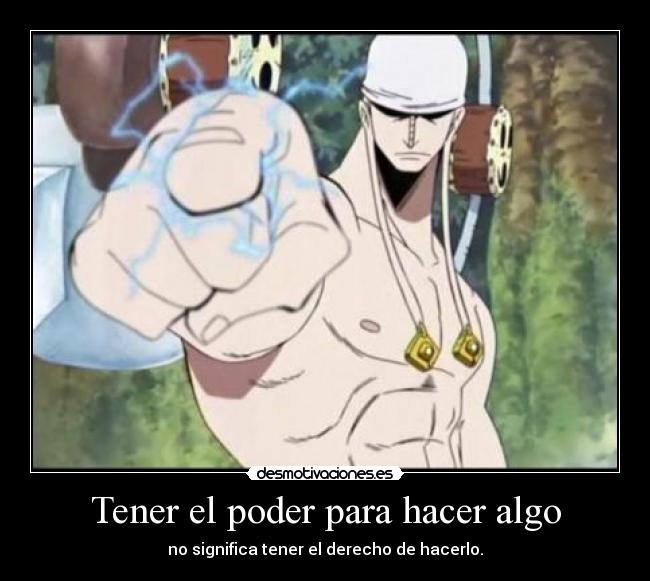 Tener el poder para hacer algo - no significa tener el derecho de hacerlo.