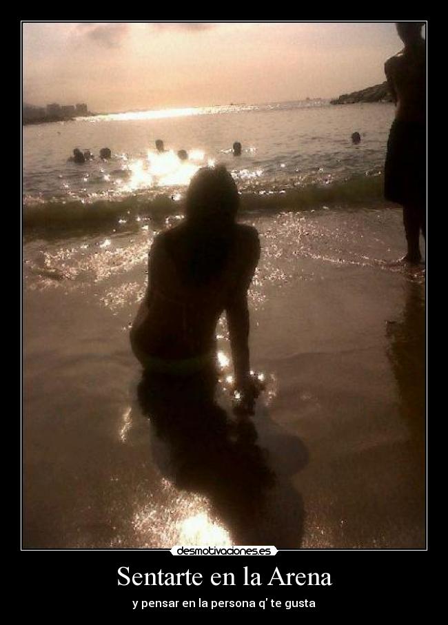 Sentarte en la Arena - y pensar en la persona q te gusta