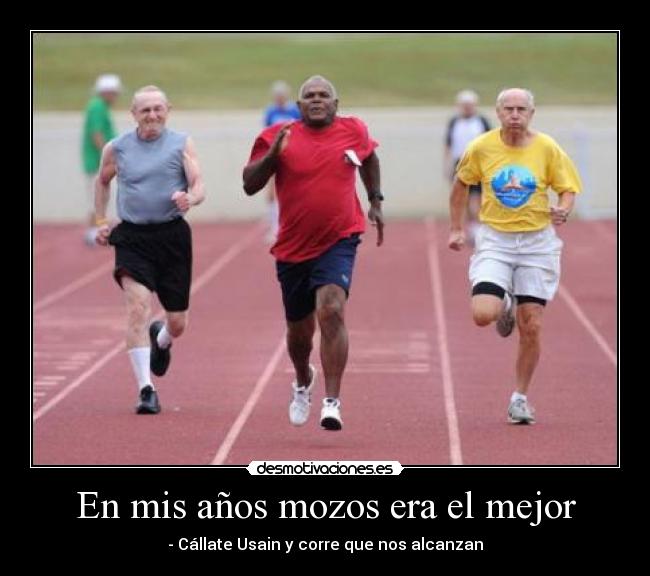 En mis años mozos era el mejor - - Cállate Usain y corre que nos alcanzan