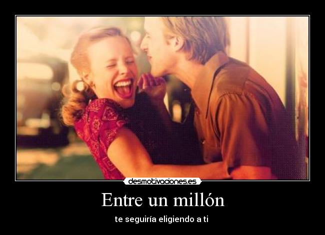 Entre un millón - te seguiría eligiendo a ti ♥