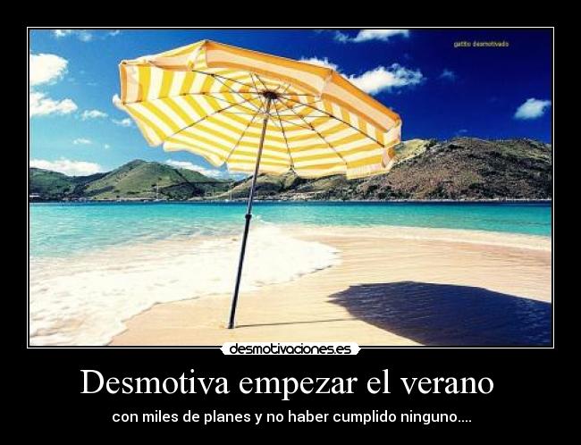 Desmotiva empezar el verano - con miles de planes y no haber cumplido ninguno....