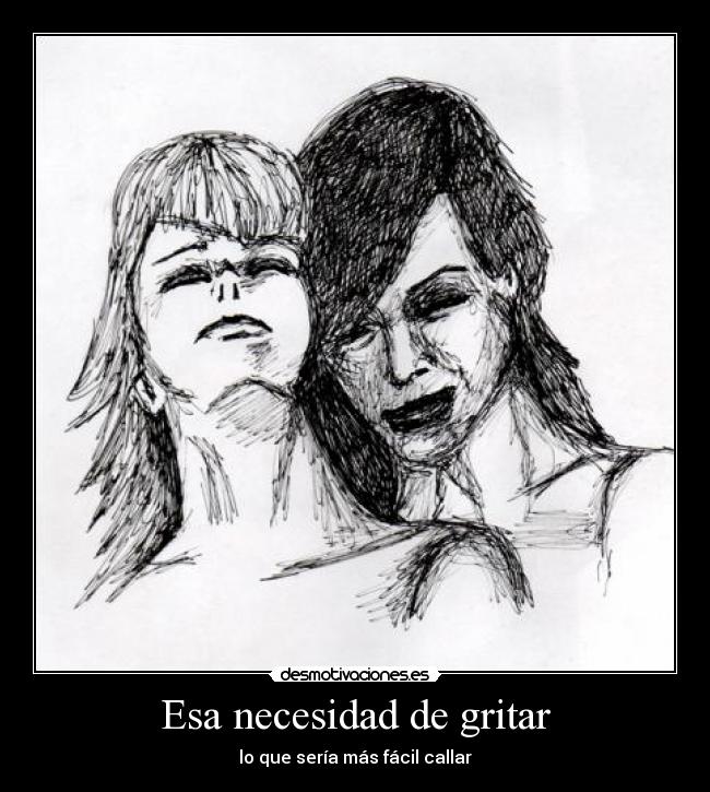 Esa necesidad de gritar - lo que sería más fácil callar