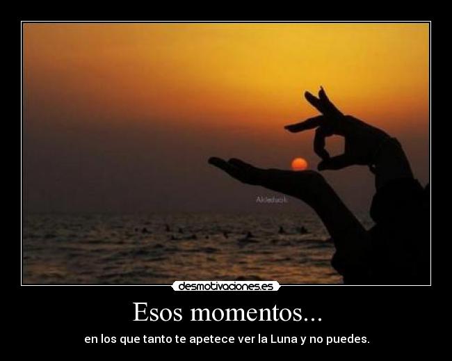 Esos momentos... -